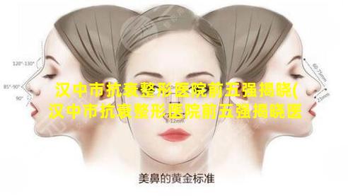 汉中市抗衰整形医院前五强揭晓(汉中市抗衰整形医院前五强揭晓医生 🦟 是谁)